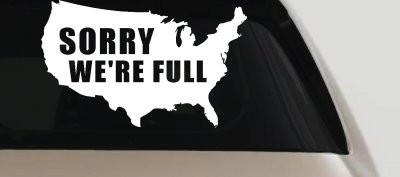 Sorry We're Full America USA Immigration Patriotic Car or Truck Window Vinyl Decal Sticker