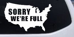 Sorry We're Full America USA Immigration Patriotic Car or Truck Window Decal Sticker
