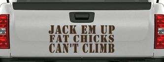 Jack Em Up Fat Chicks Cant Climb Off Road Car or Truck Window Decal Sticker (Brown)