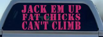 Jack Em Up Fat Chicks Cant Climb Off Road Car or Truck Window Vinyl Decal Sticker (Hot Pink)