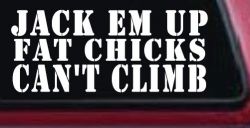 Jack Em Up Fat Chicks Cant Climb Off Road Car or Truck Window Decal Sticker
