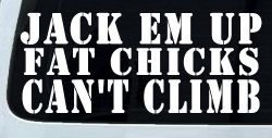 Jack Em Up Fat Chicks Cant Climb Off Road Car or Truck Window Decal Sticker
