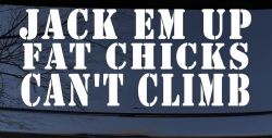 Jack Em Up Fat Chicks Cant Climb Off Road Car or Truck Window Decal Sticker