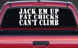 Jack Em Up Fat Chicks Cant Climb Off Road Car or Truck Window Decal Sticker