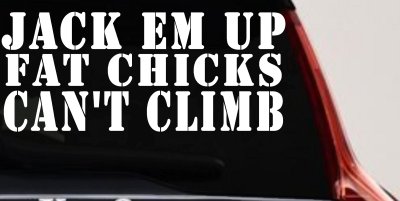 Jack Em Up Fat Chicks Cant Climb Off Road Car or Truck Window Vinyl Decal Sticker