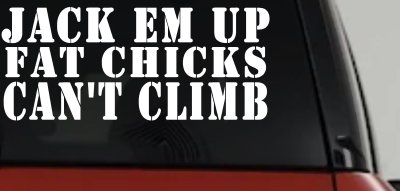 Jack Em Up Fat Chicks Cant Climb Off Road Car or Truck Window Vinyl Decal Sticker