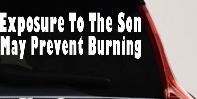 Exposure To The Son May Prevent Burning Christian Car or Truck Window Vinyl Decal Sticker