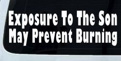 Exposure To The Son May Prevent Burning Christian Car or Truck Window Decal Sticker