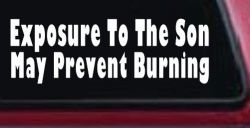 Exposure To The Son May Prevent Burning Christian Car or Truck Window Decal Sticker