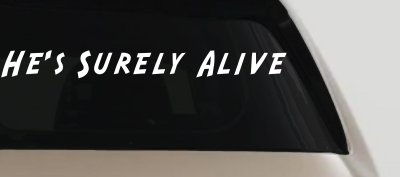 Hes Surely Alive Christian Car or Truck Window Vinyl Decal Sticker