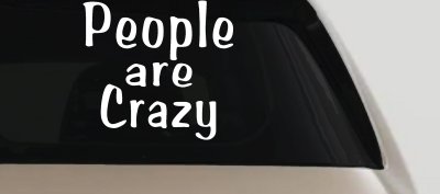 People Are Crazy Funny Car or Truck Window Vinyl Decal Sticker