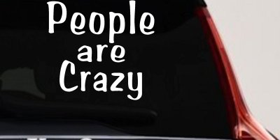 People Are Crazy Funny Car or Truck Window Vinyl Decal Sticker
