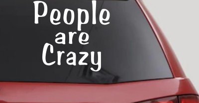 People Are Crazy Funny Car or Truck Window Vinyl Decal Sticker