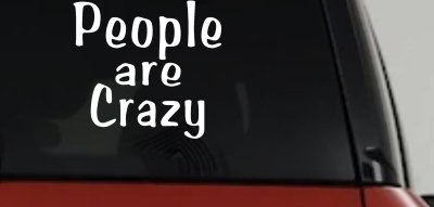 People Are Crazy Funny Car or Truck Window Vinyl Decal Sticker