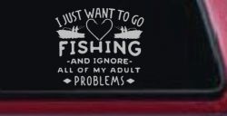 I Just Want To Go Fishing And Ignore My Adult Problems Fishing Car or Truck Window Vinyl Decal Sticker (Light Gray)