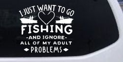 I Just Want To Go Fishing And Ignore My Adult Problems Fishing Car or Truck Window Decal Sticker