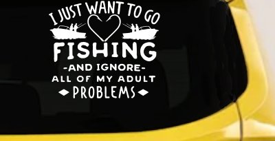 I Just Want To Go Fishing And Ignore My Adult Problems Fishing Car or Truck Window Vinyl Decal Sticker