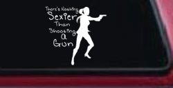 Theres Nothing Sexier Than Shooting A Gun Guns Car or Truck Window Decal Sticker