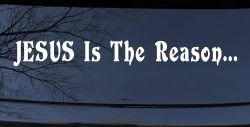 Jesus Is The Reason Christian Car or Truck Window Decal Sticker