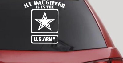 My Daughter Is In The US Army Military Car or Truck Window Vinyl Decal Sticker
