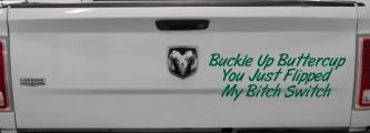 Buckle Up Buttercup You Just Flipped My Bitch Switch Funny Car or Truck Window Decal Sticker (Dark Green)