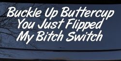 Buckle Up Buttercup You Just Flipped My Bitch Switch Funny Car or Truck Window Decal Sticker