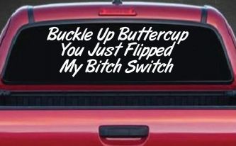 Buckle Up Buttercup You Just Flipped My Bitch Switch Funny Car or Truck Window Decal Sticker