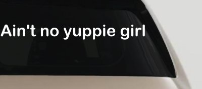 Ain't no yuppie girl Car or Truck Window Vinyl Decal Sticker