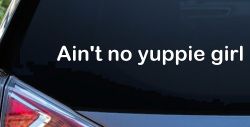Ain't no yuppie girl Car or Truck Window Decal Sticker