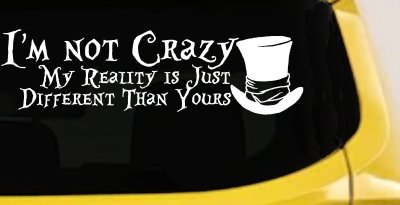 I'm Not Crazy My Reality is Just Different Than Yours Mad Hatter Wonderland Car or Truck Window Vinyl Decal Sticker