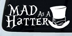 Mad as A Hatter Mad Hatter Alice Wonderland Car or Truck Window Decal Sticker