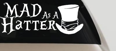 Mad as A Hatter Mad Hatter Alice Wonderland Car or Truck Window Vinyl Decal Sticker