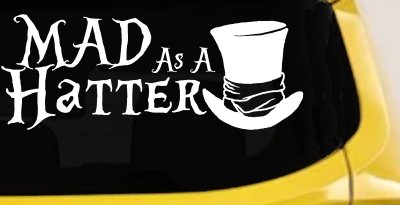 Mad as A Hatter Mad Hatter Alice Wonderland Car or Truck Window Vinyl Decal Sticker
