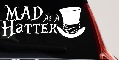 Mad as A Hatter Mad Hatter Alice Wonderland Car or Truck Window Vinyl Decal Sticker