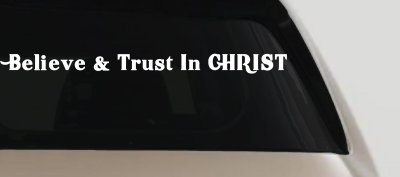 Believe & Trust In CHRIST Christian Car or Truck Window Vinyl Decal Sticker