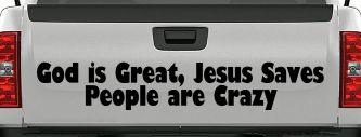 God is Great Jesus Saves People are Crazy Christian Car or Truck Window Decal Sticker (Black)