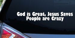 God is Great Jesus Saves People are Crazy Christian Car or Truck Window Decal Sticker