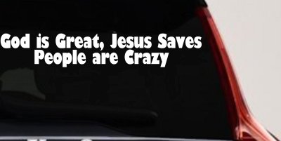God is Great Jesus Saves People are Crazy Christian Car or Truck Window Vinyl Decal Sticker