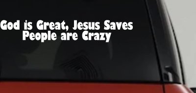 God is Great Jesus Saves People are Crazy Christian Car or Truck Window Vinyl Decal Sticker