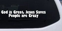 God is Great Jesus Saves People are Crazy Christian Car or Truck Window Decal Sticker