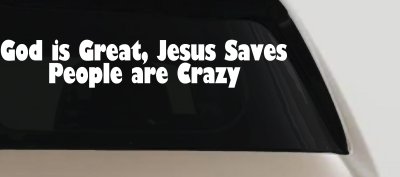God is Great Jesus Saves People are Crazy Christian Car or Truck Window Vinyl Decal Sticker