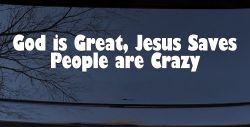 God is Great Jesus Saves People are Crazy Christian Car or Truck Window Decal Sticker