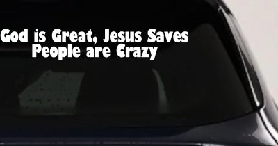 God is Great Jesus Saves People are Crazy Christian Car or Truck Window Vinyl Decal Sticker
