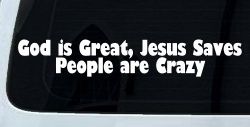 God is Great Jesus Saves People are Crazy Christian Car or Truck Window Decal Sticker