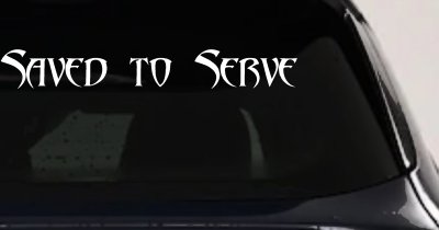 Saved to Serve Christian Car or Truck Window Vinyl Decal Sticker