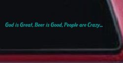 God is Great, Beer is Good, People are Crazy Christian Car or Truck Window Vinyl Decal Sticker (Turquoise)