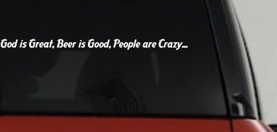 God is Great, Beer is Good, People are Crazy Christian Car or Truck Window Vinyl Decal Sticker