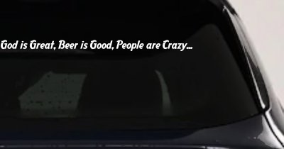 God is Great, Beer is Good, People are Crazy Christian Car or Truck Window Vinyl Decal Sticker