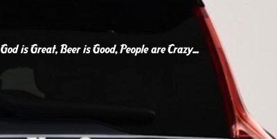 God is Great, Beer is Good, People are Crazy Christian Car or Truck Window Vinyl Decal Sticker