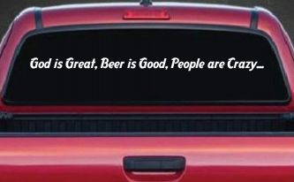 God is Great, Beer is Good, People are Crazy Christian Car or Truck Window Decal Sticker